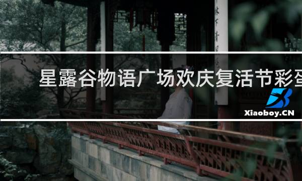星露谷物语广场欢庆复活节彩蛋