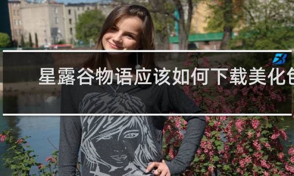 星露谷物语应该如何下载美化包