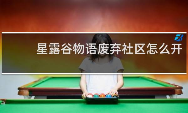 星露谷物语废弃社区怎么开