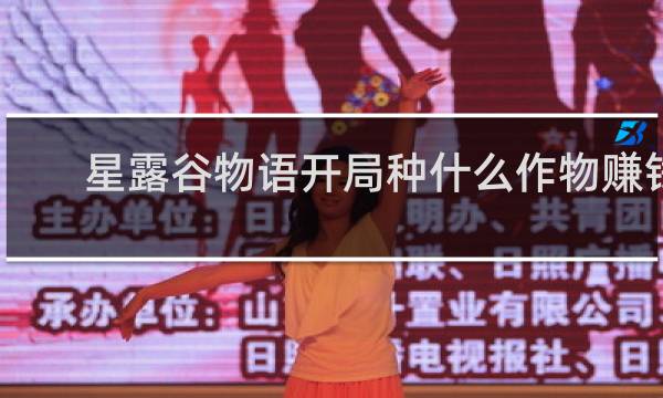 星露谷物语开局种什么作物赚钱