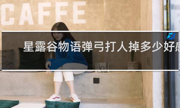 星露谷物语弹弓打人掉多少好感