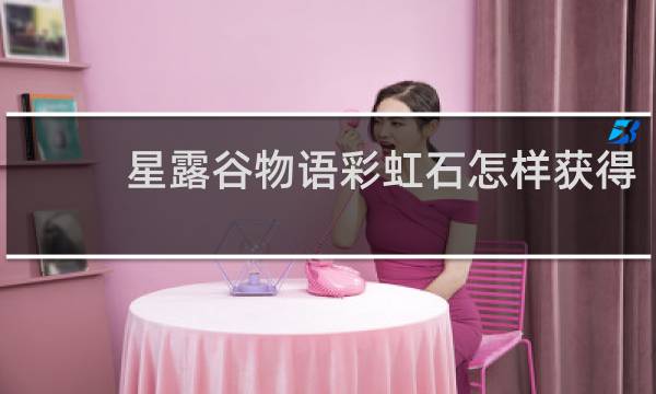 星露谷物语彩虹石怎样获得