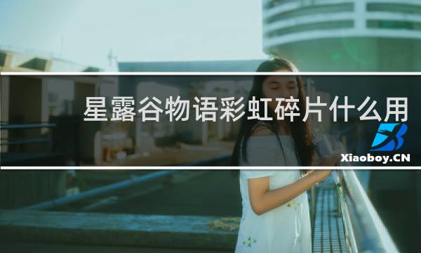 星露谷物语彩虹碎片什么用