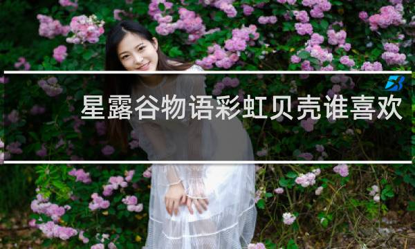 星露谷物语彩虹贝壳谁喜欢