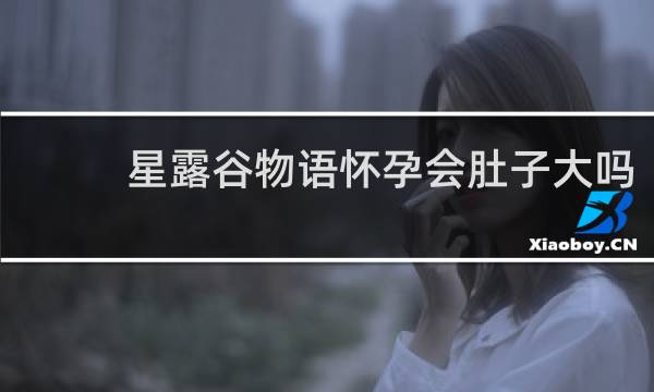 星露谷物语怀孕会肚子大吗