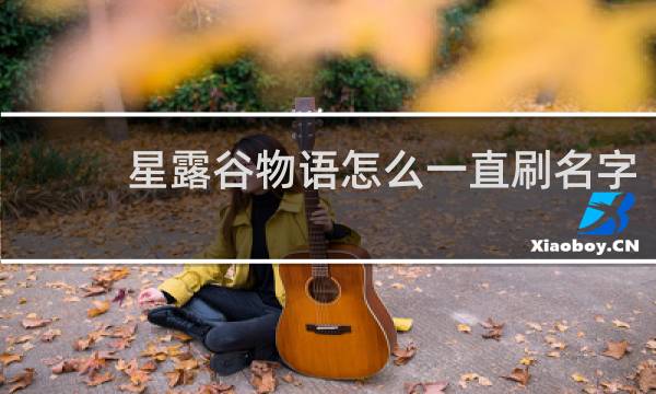 星露谷物语怎么一直刷名字