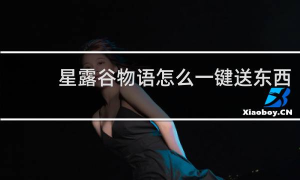 星露谷物语怎么一键送东西