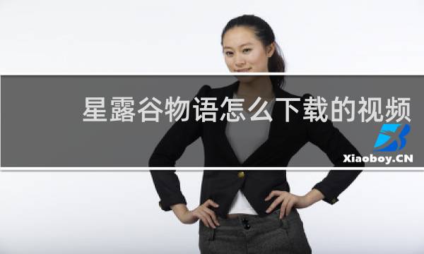 星露谷物语怎么下载的视频