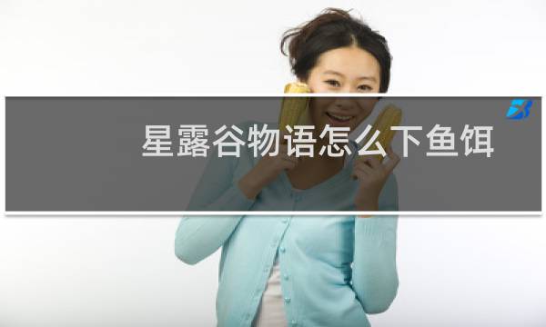 星露谷物语怎么下鱼饵