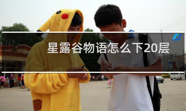 星露谷物语怎么下20层