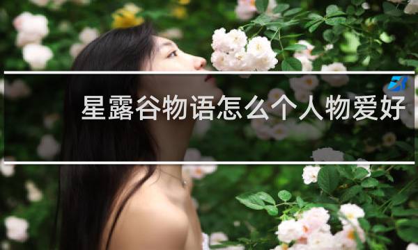 星露谷物语怎么个人物爱好