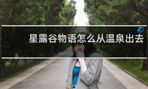 星露谷物语怎么从温泉出去