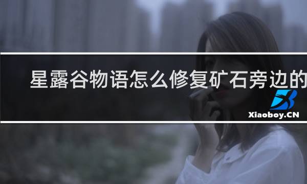 星露谷物语怎么修复矿石旁边的桥