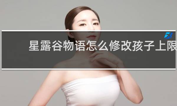 星露谷物语怎么修改孩子上限
