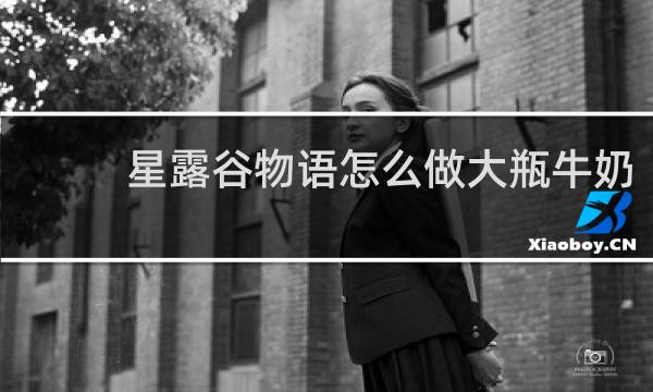 星露谷物语怎么做大瓶牛奶