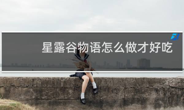 星露谷物语怎么做才好吃