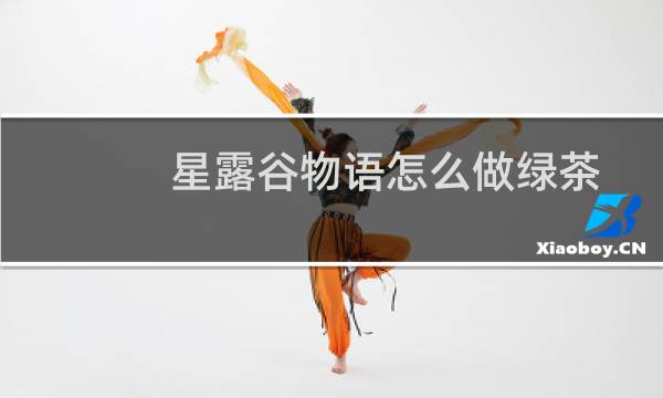 星露谷物语怎么做绿茶