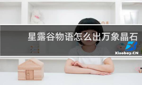 星露谷物语怎么出万象晶石