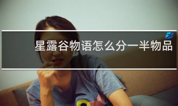 星露谷物语怎么分一半物品