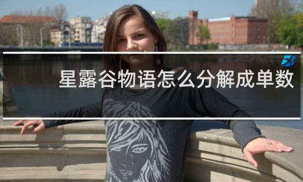 星露谷物语怎么分解成单数