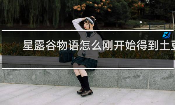 星露谷物语怎么刚开始得到土豆
