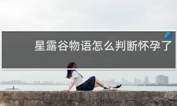 星露谷物语怎么判断怀孕了