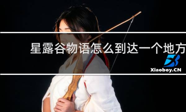 星露谷物语怎么到达一个地方