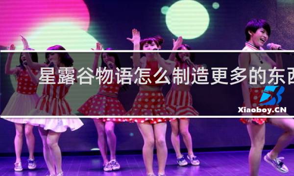 星露谷物语怎么制造更多的东西