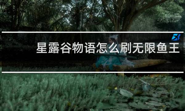 星露谷物语怎么刷无限鱼王