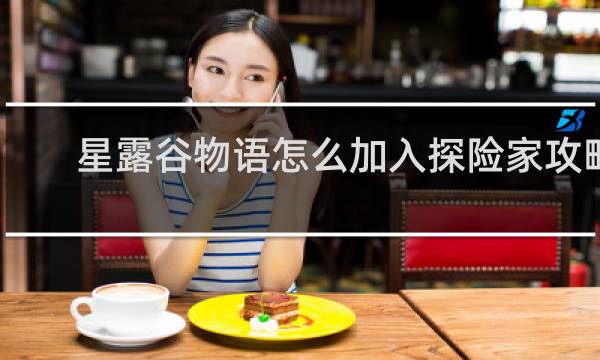 星露谷物语怎么加入探险家攻略