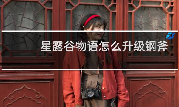 星露谷物语怎么升级钢斧