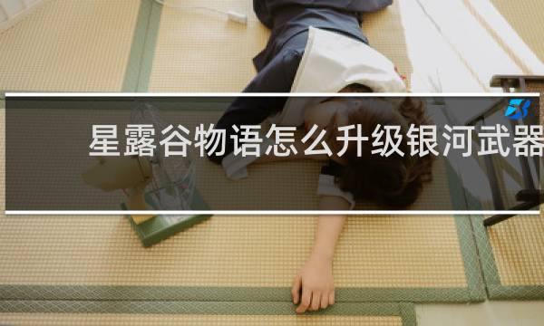 星露谷物语怎么升级银河武器