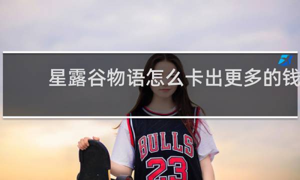 星露谷物语怎么卡出更多的钱