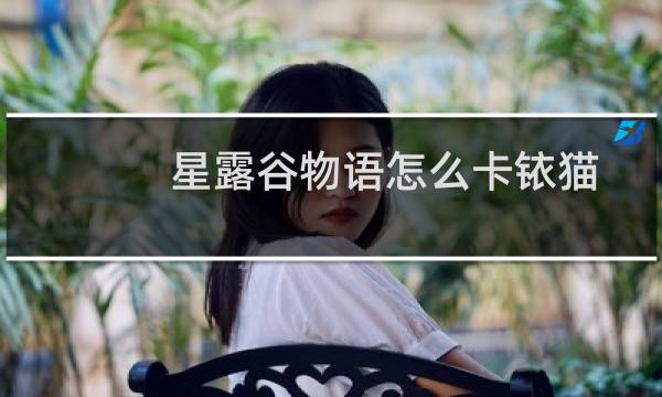 星露谷物语怎么卡铱猫