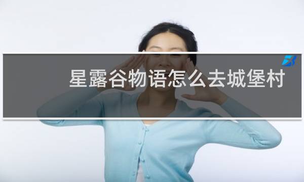 星露谷物语怎么去城堡村