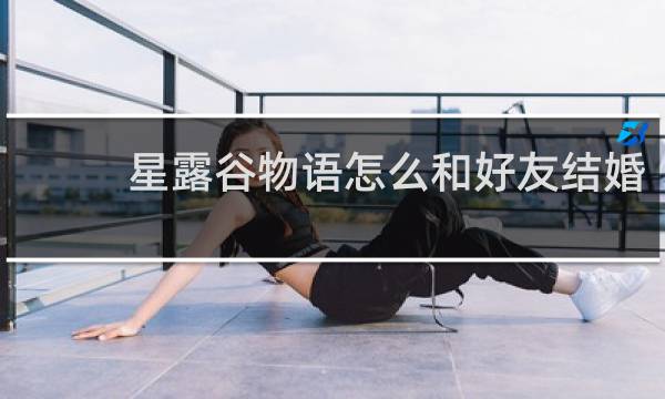 星露谷物语怎么和好友结婚