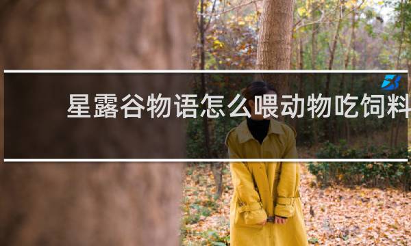 星露谷物语怎么喂动物吃饲料