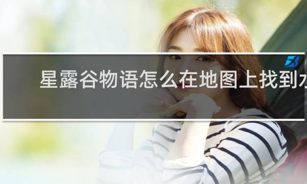 星露谷物语怎么在地图上找到水