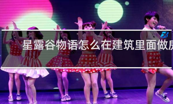 星露谷物语怎么在建筑里面做房