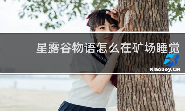 星露谷物语怎么在矿场睡觉