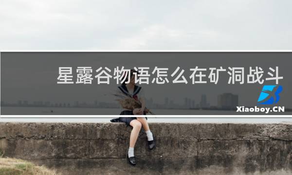 星露谷物语怎么在矿洞战斗