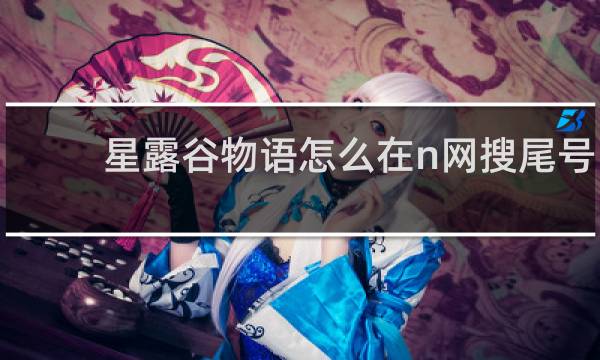 星露谷物语怎么在n网搜尾号