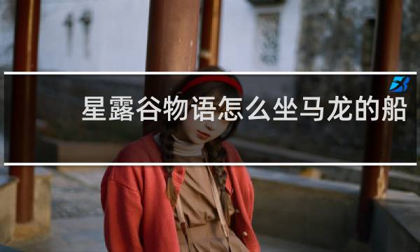 星露谷物语怎么坐马龙的船