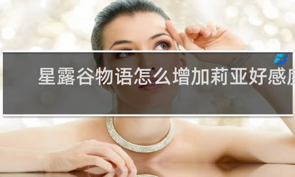 星露谷物语怎么增加莉亚好感度