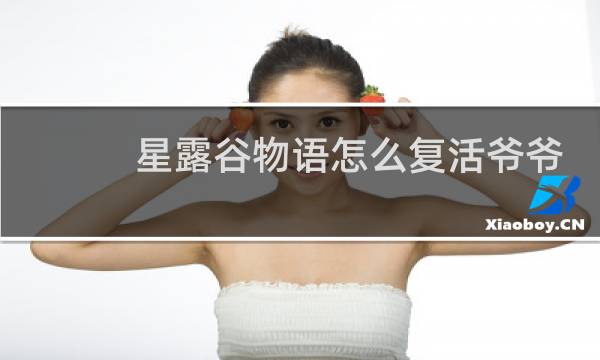 星露谷物语怎么复活爷爷