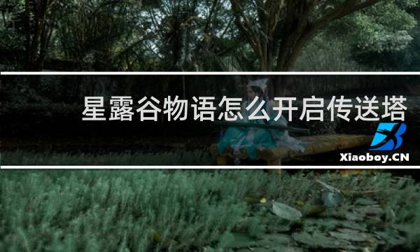 星露谷物语怎么开启传送塔