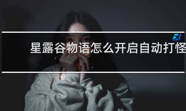 星露谷物语怎么开启自动打怪