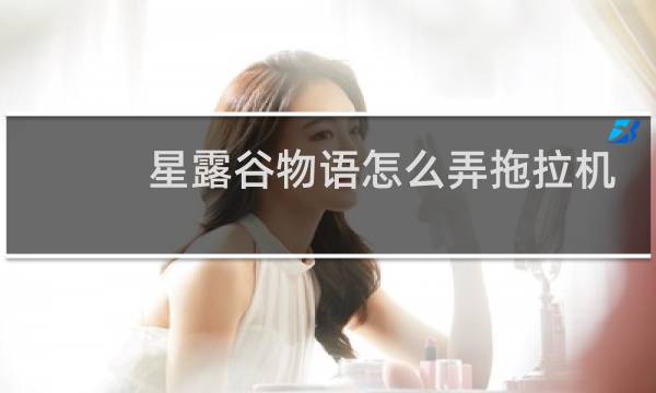 星露谷物语怎么弄拖拉机