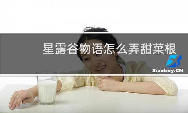 星露谷物语怎么弄甜菜根