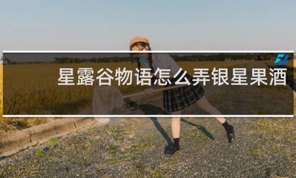 星露谷物语怎么弄银星果酒
